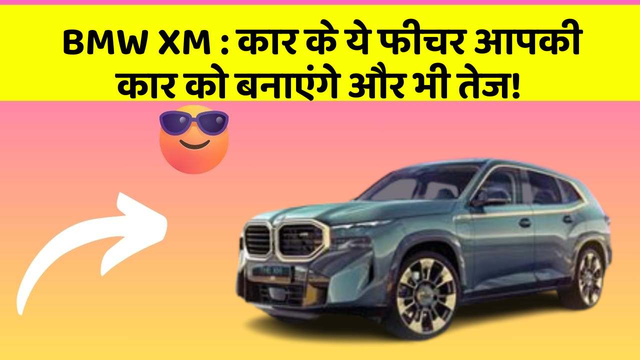 BMW XM: कार के ये फीचर आपकी कार को बनाएंगे और भी तेज!