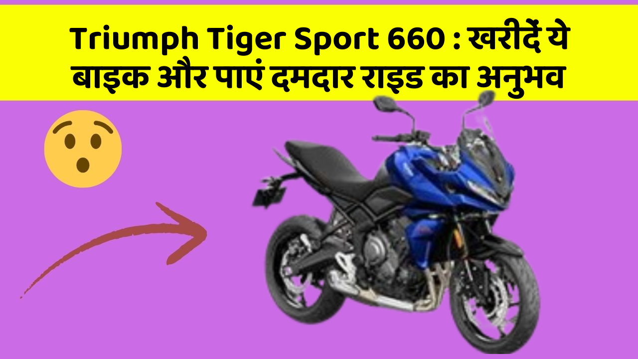 Triumph Tiger Sport 660: खरीदें ये बाइक और पाएं दमदार राइड का अनुभव