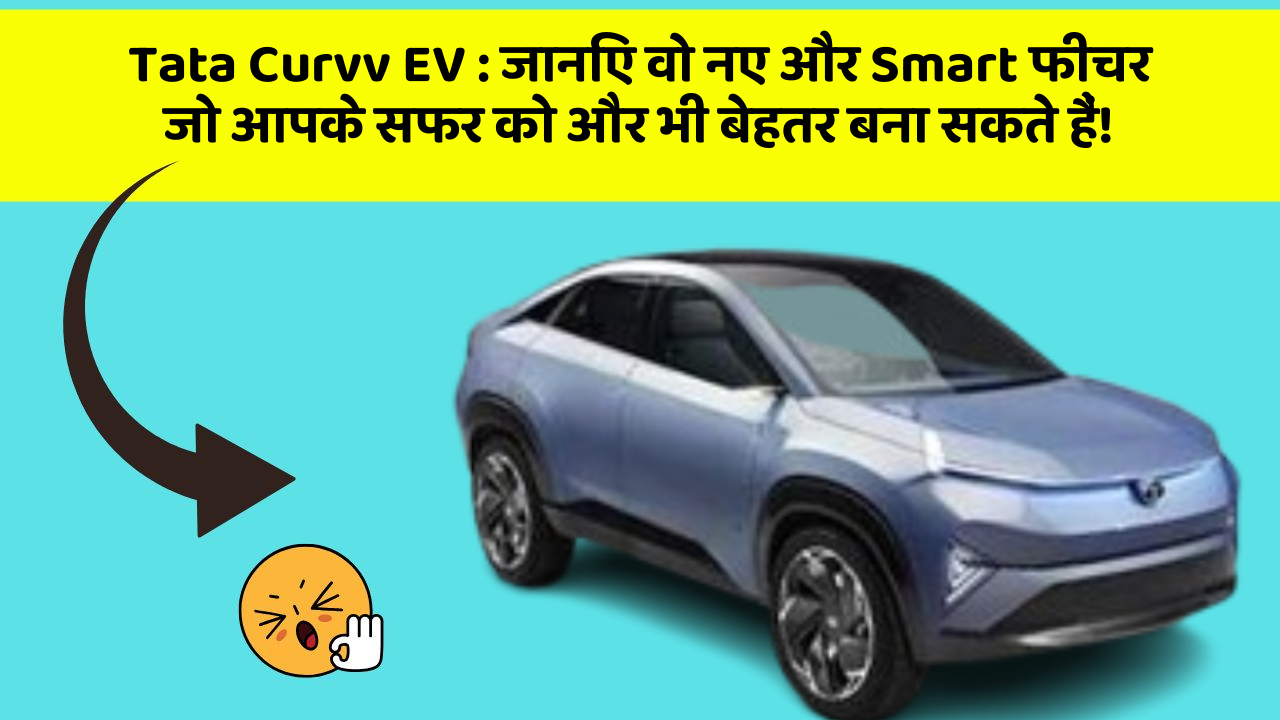 Tata Curvv EV: जानिए वो नए और Smart फीचर जो आपके सफर को और भी बेहतर बना सकते हैं!