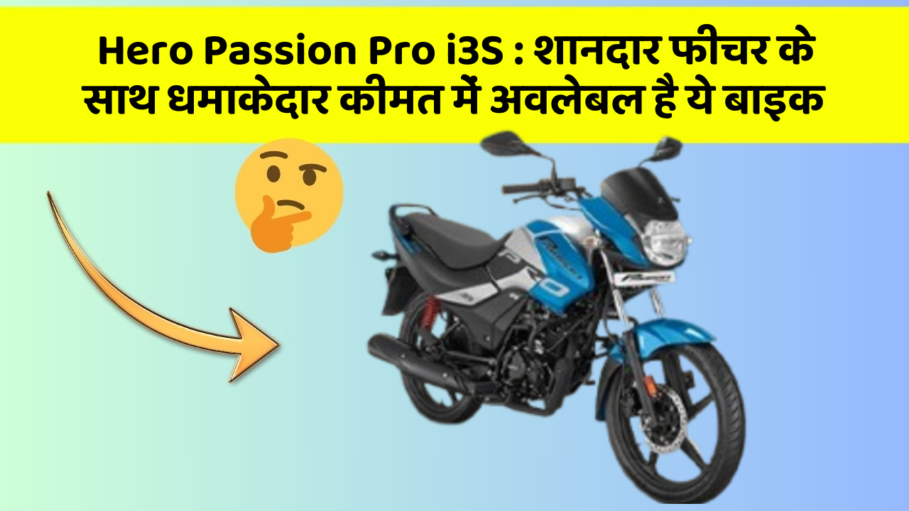 Hero Passion Pro i3S: शानदार फीचर के साथ धमाकेदार कीमत में अवलेबल है ये बाइक