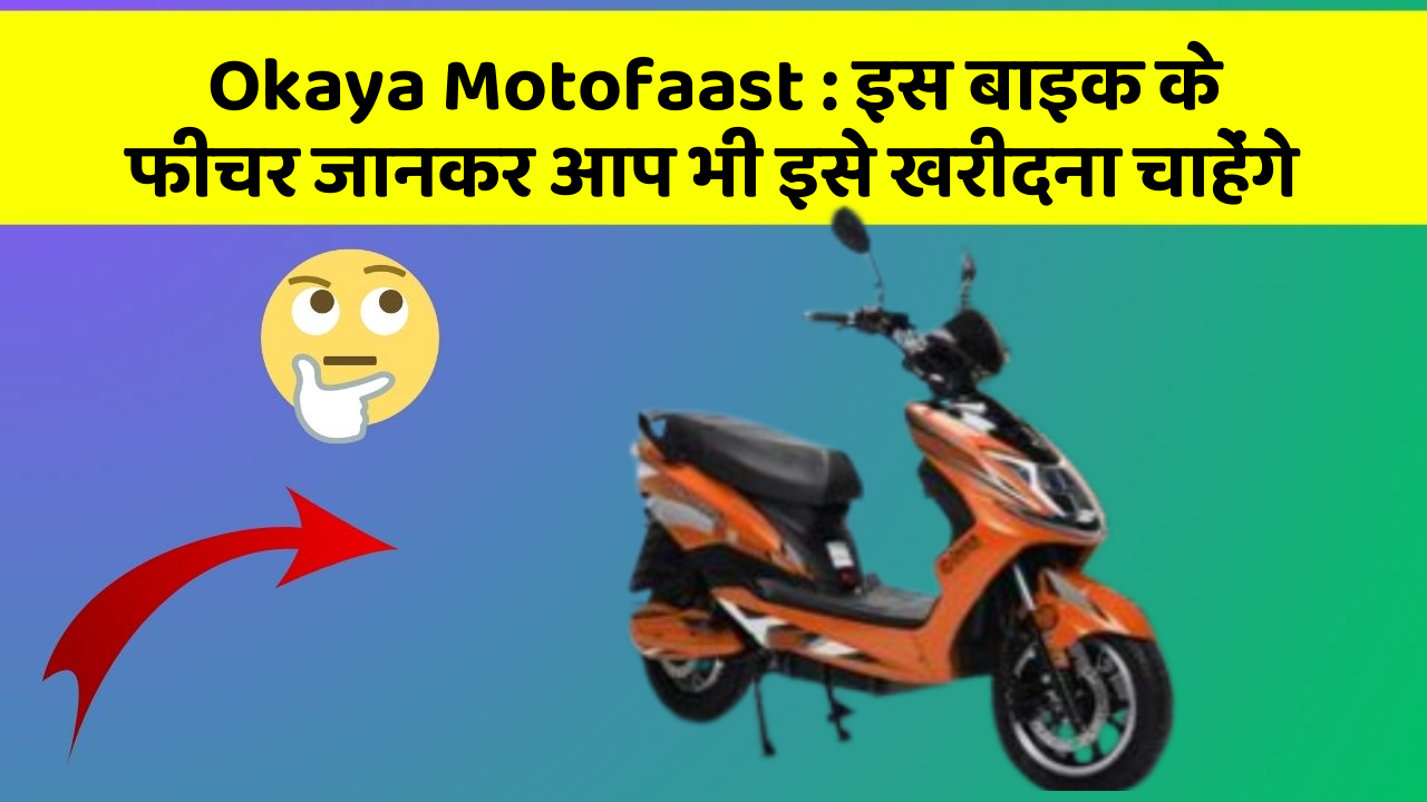 Okaya Motofaast: इस बाइक के फीचर जानकर आप भी इसे खरीदना चाहेंगे