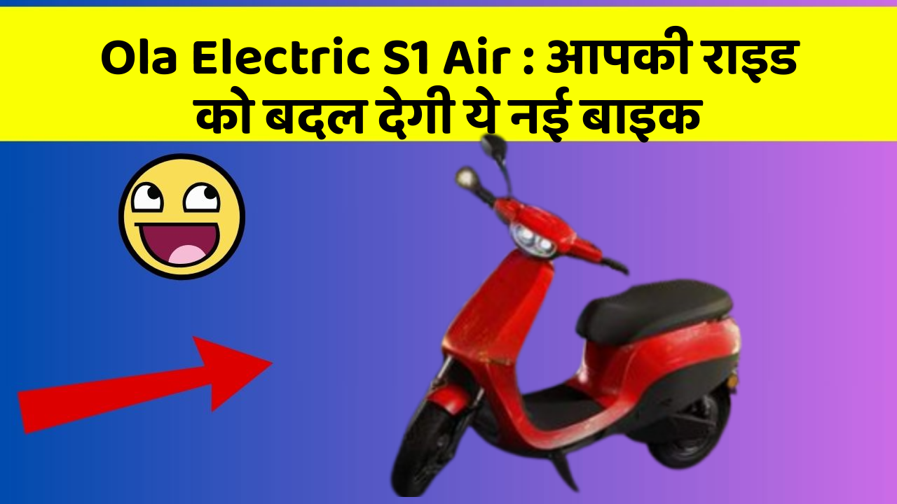 Ola Electric S1 Air: आपकी राइड को बदल देगी ये नई बाइक